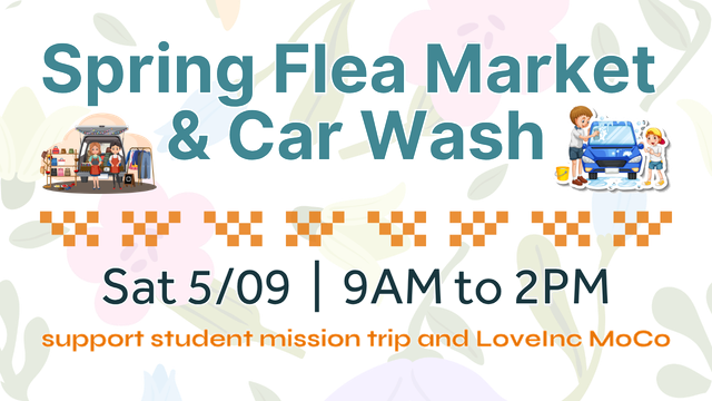 Spring Flea Market & Car Wash on Saturday 5/09, 9AM to 2PM, to support a student mission trip and LoveInc MoCo.