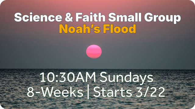 Event flyer for a Science & Faith small group on Noah's Flood, Sundays at 10:30 AM for 8 weeks, starting March 22nd.