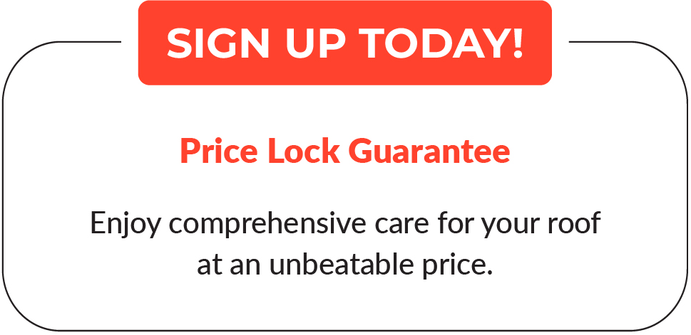 A sign that says `` sign up today ! price lock guarantee enjoy comprehensive care for your roof at an unbeatable price . ''