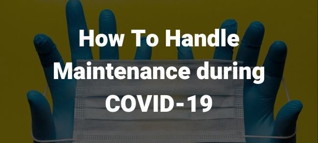 handling maintenance during covid 19