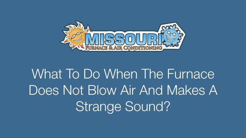 What To Do When The Furnace Does Not Blow Air And Makes A Strange Sound?