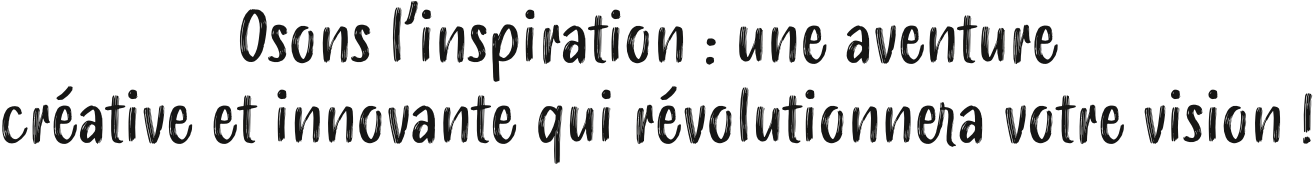 A quote in french that says osons l ' inspiration : une aventure creative et innovative qui revolutionnera votre vision !
