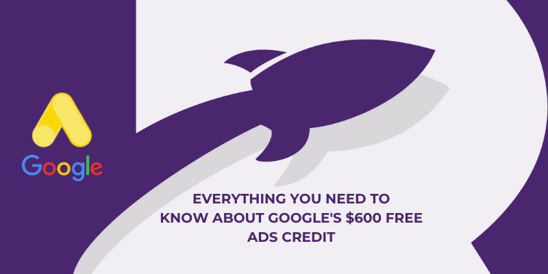 Everything you need to know about Google's $600 Free Ads Credit