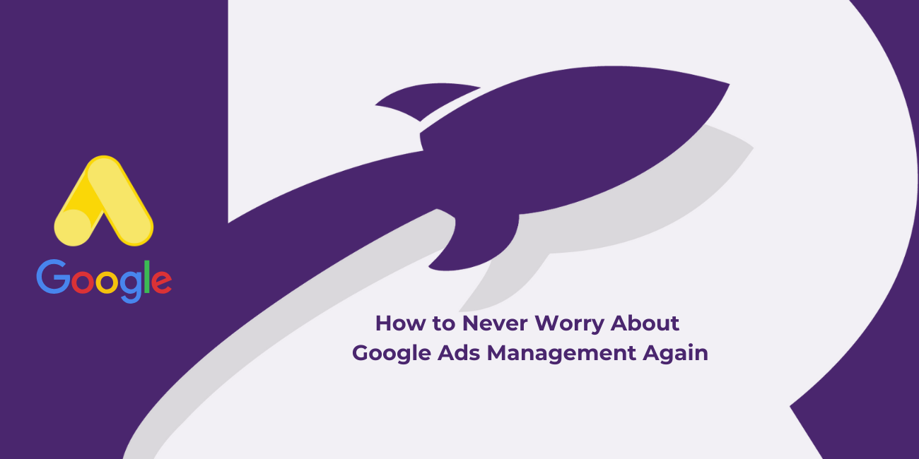A purple rocket is flying through the air with the words `` how to never worry about google ads management again '' written below it.
