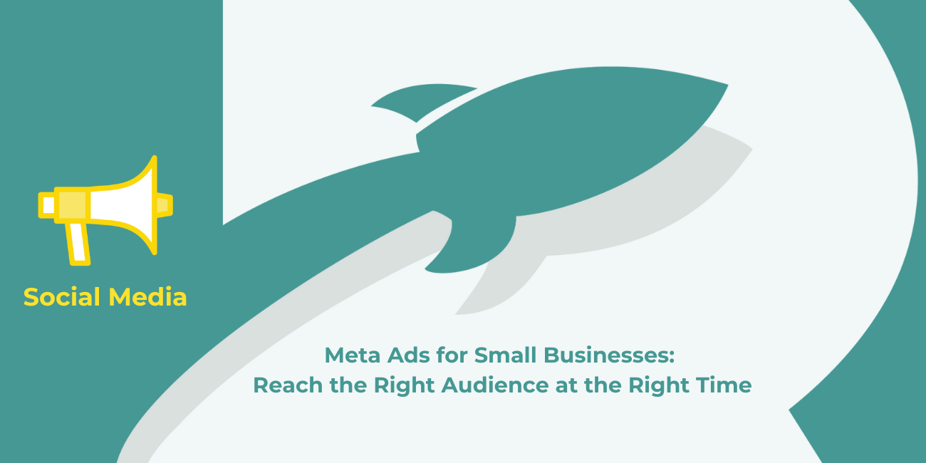 Meta Ads for Small Businesses: Reach the Right Audience at the Right Time