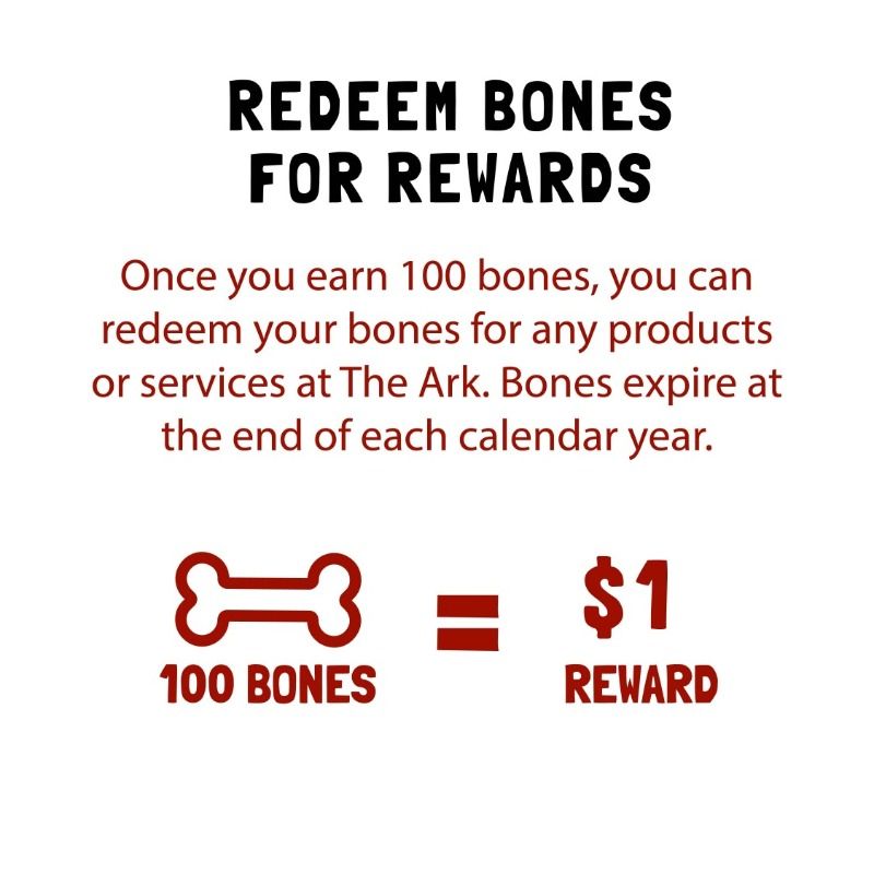Once you earn 100 bones , you can redeem your bones for any products or services at the ark.