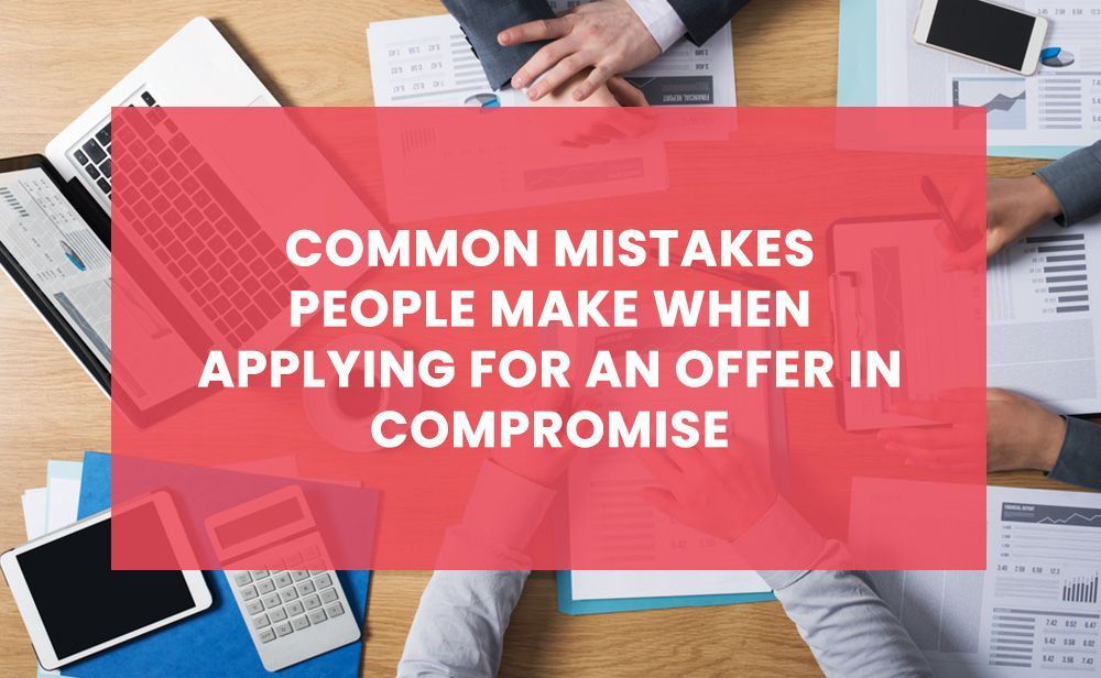 Common mistakes people make when applying for an offer in compromise