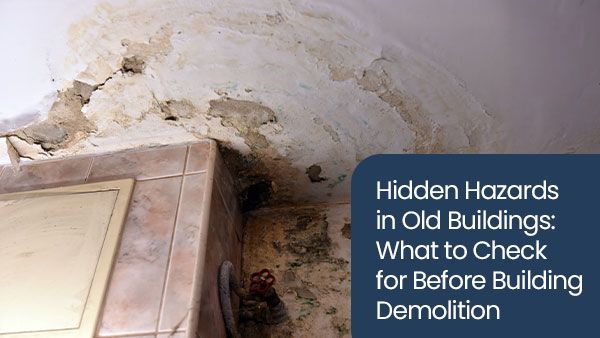 Hidden hazards in old buildings: What to check for before building demolition