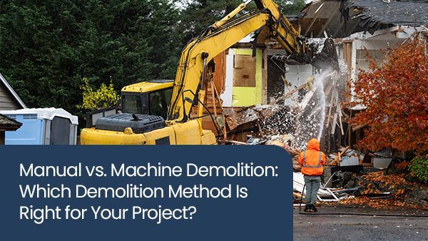Manual vs. machine demolition: Which demolition method is right for your project?