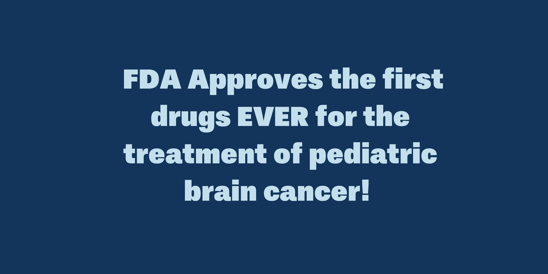 FDA approves the first drugs ever for the treatment of pediatric brain cancer