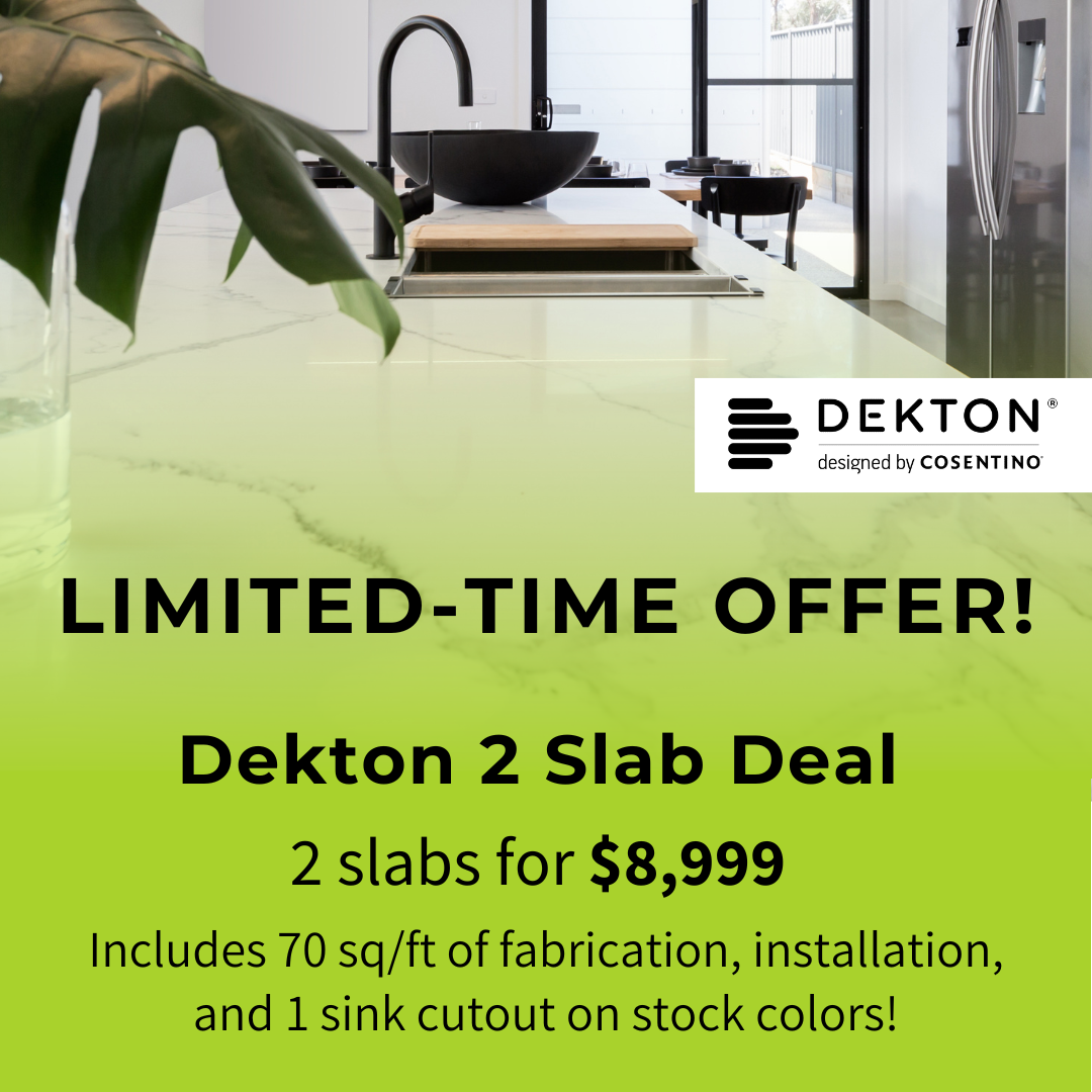 An advertisement for a dekton promotional two slab deal that reads: Dekton Promotional Two Slab Deal $6999. Select from certain dekton quartz colors Choose from any Dekton colors in Group 0 and 1 with a few select colors from group 2. 65 sq ft of fabrication & installation 1 sink cutout and miter edge detail