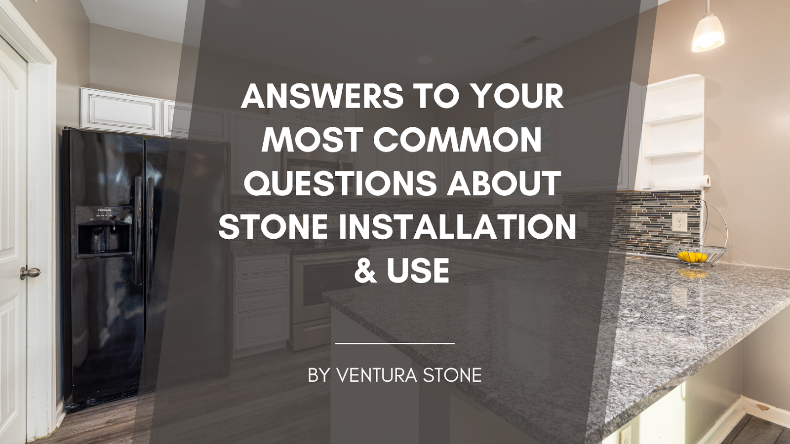 Text overlay on a kitchen with a stone countertop: Answers to Your Most Common Questions About Stone Installation & Use by Ventura Stone.