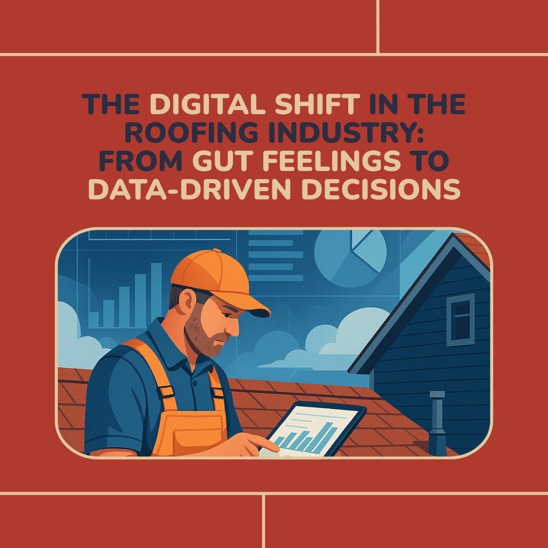 The Digital Shift in the Roofing Industry: From Gut Feelings to Data-Driven Decisions