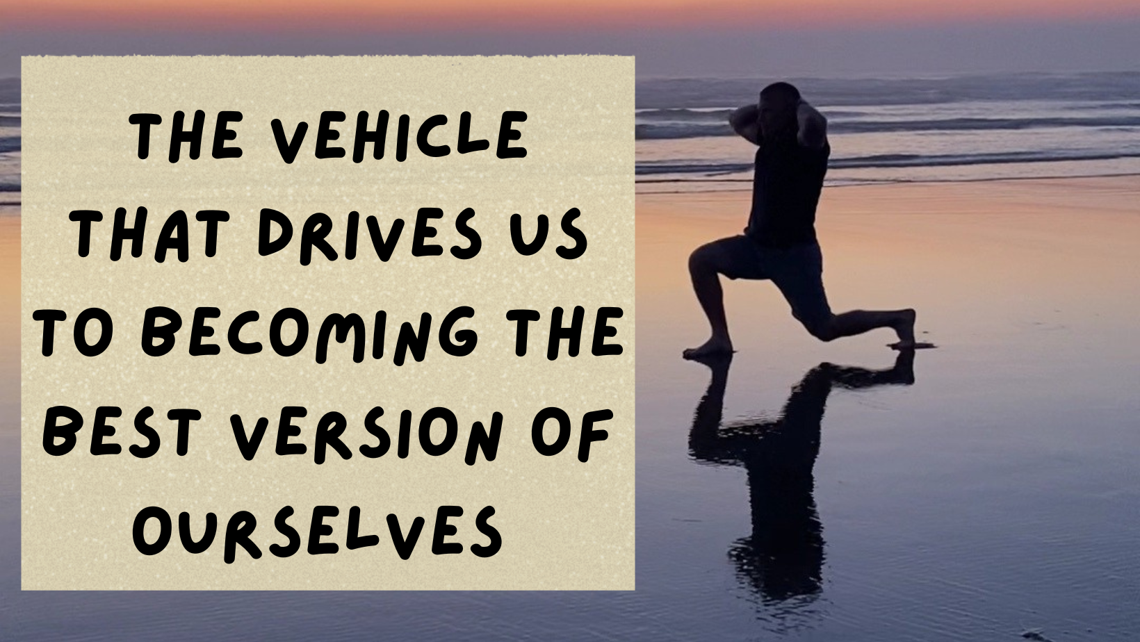 The Vehicle That Drives Us To Being The Best Version OF Ourselves