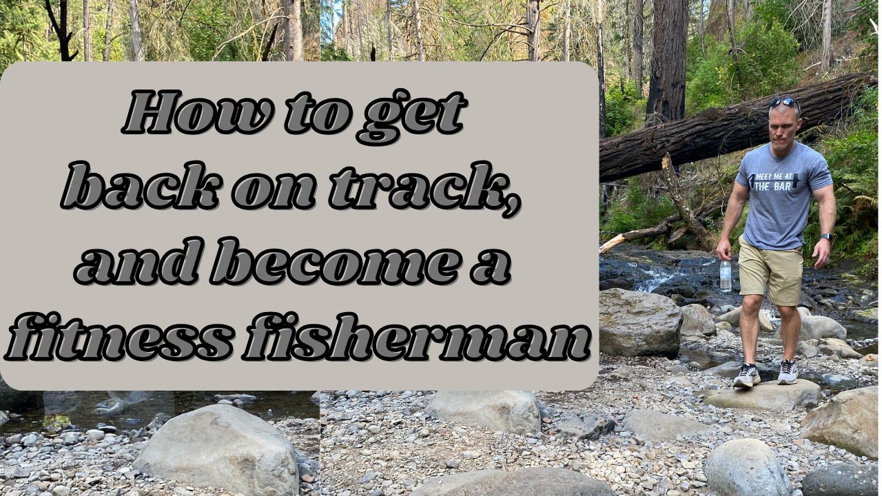 How to get back on track & become a fitness fisherman