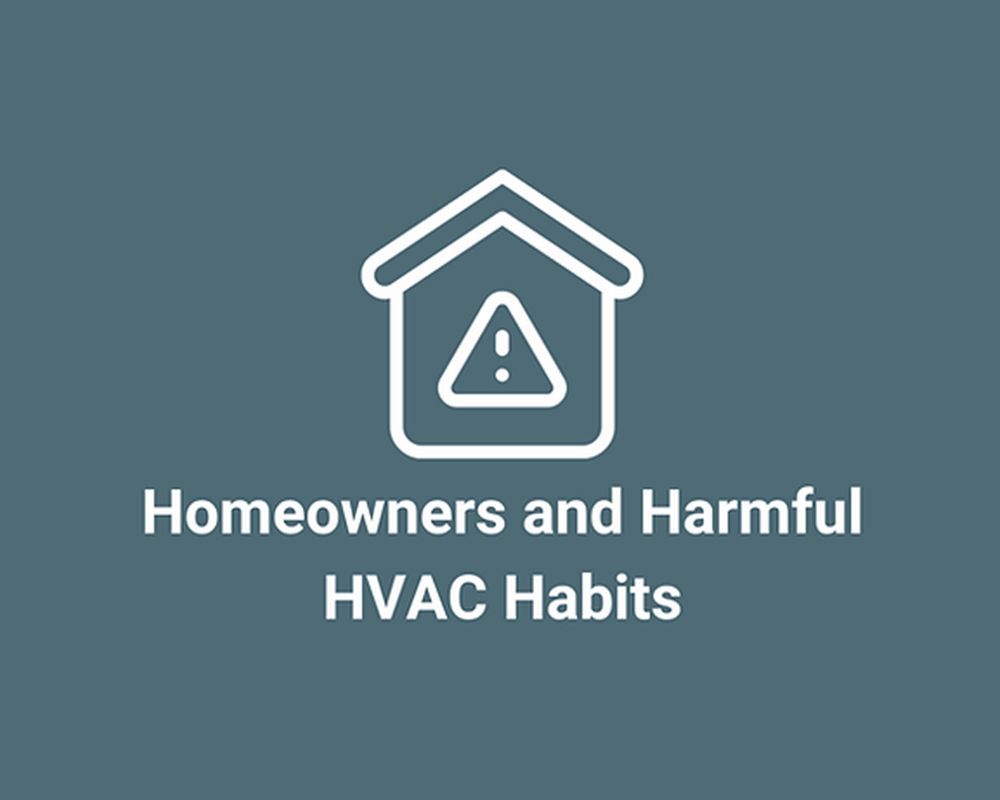Homeowners and Harmful HVAC Habits