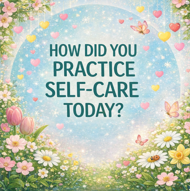 Pastel floral art with the question "How Did You Practice Self-Care Today?" on a blue background with hearts and butterflies.