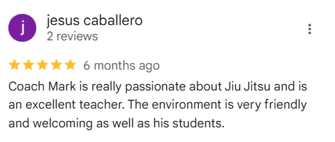 A review by Jesus Caballero praising Coach Mark's passion for Jiu Jitsu and the welcoming environment.