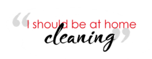 A quote that says i should be at home cleaning