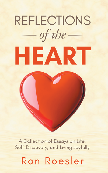 Reflections of the heart by ron roesler is a collection of essays on life , self-discovery , and living joyfully.