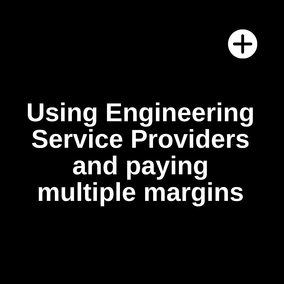 A black background with white text that says `` using engineering service providers and paying multiple margins ''