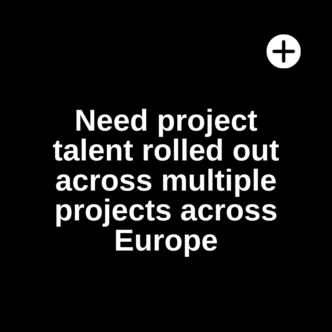 A black background with white text that says `` need project talent rolled out across multiple projects across europe ''.