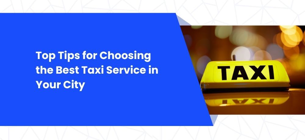 Top tips for choosing the best taxi service in your city