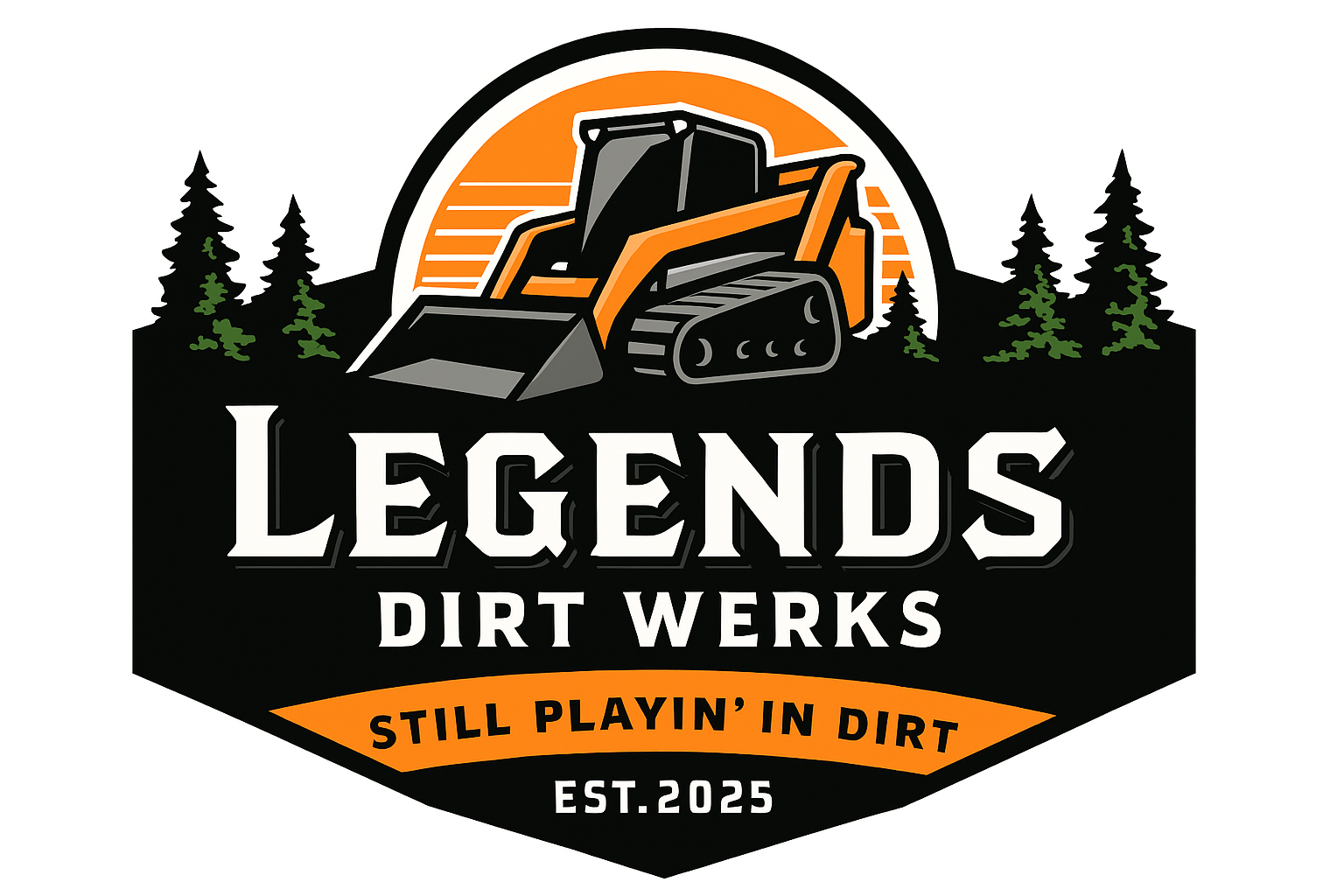 Logo for Legends Dirt Werks with orange skid steer, pine trees, and &ldquo;Still Playin&rsquo; in Dirt&rdquo; EST. 2025