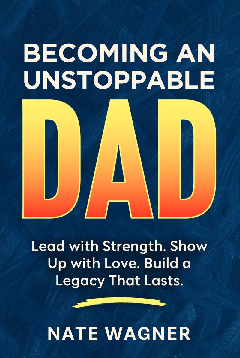 Becoming an Unstoppable Dad — book by Nate Wagner