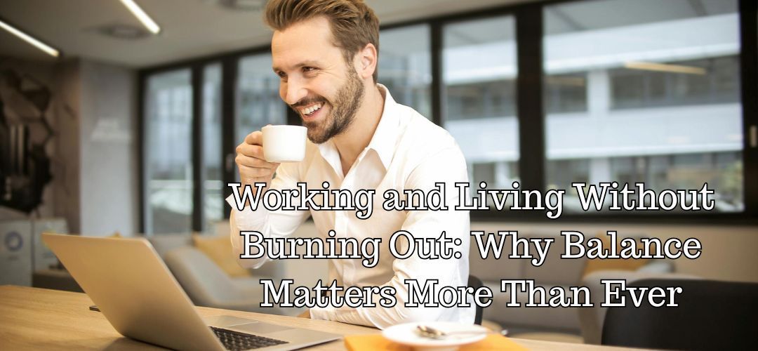 Man smiles while drinking coffee at his desk, laptop open. Text: Working and Living Without Burning Out. Why Balance Matters.