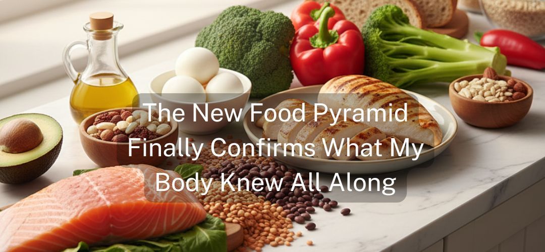 Various healthy foods on a countertop, with text: The New Food Pyramid Finally Confirms What My Body Knew All Along.