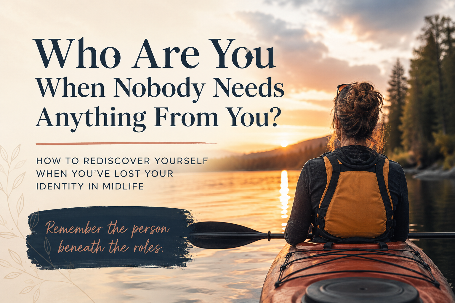 Kayaker on calm water at sunset with text: “Who Are You When Nobody Needs Anything From You?”