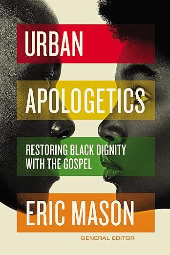 Urban apologetics restoring black dignity with the gospel by eric mason