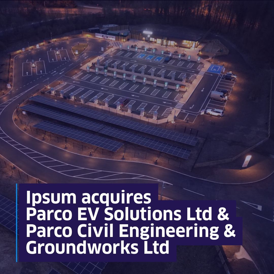 Ipsum acquires Parco EV Solutions Ltd & Parco Civil Engineering & Groundworks Ltd.