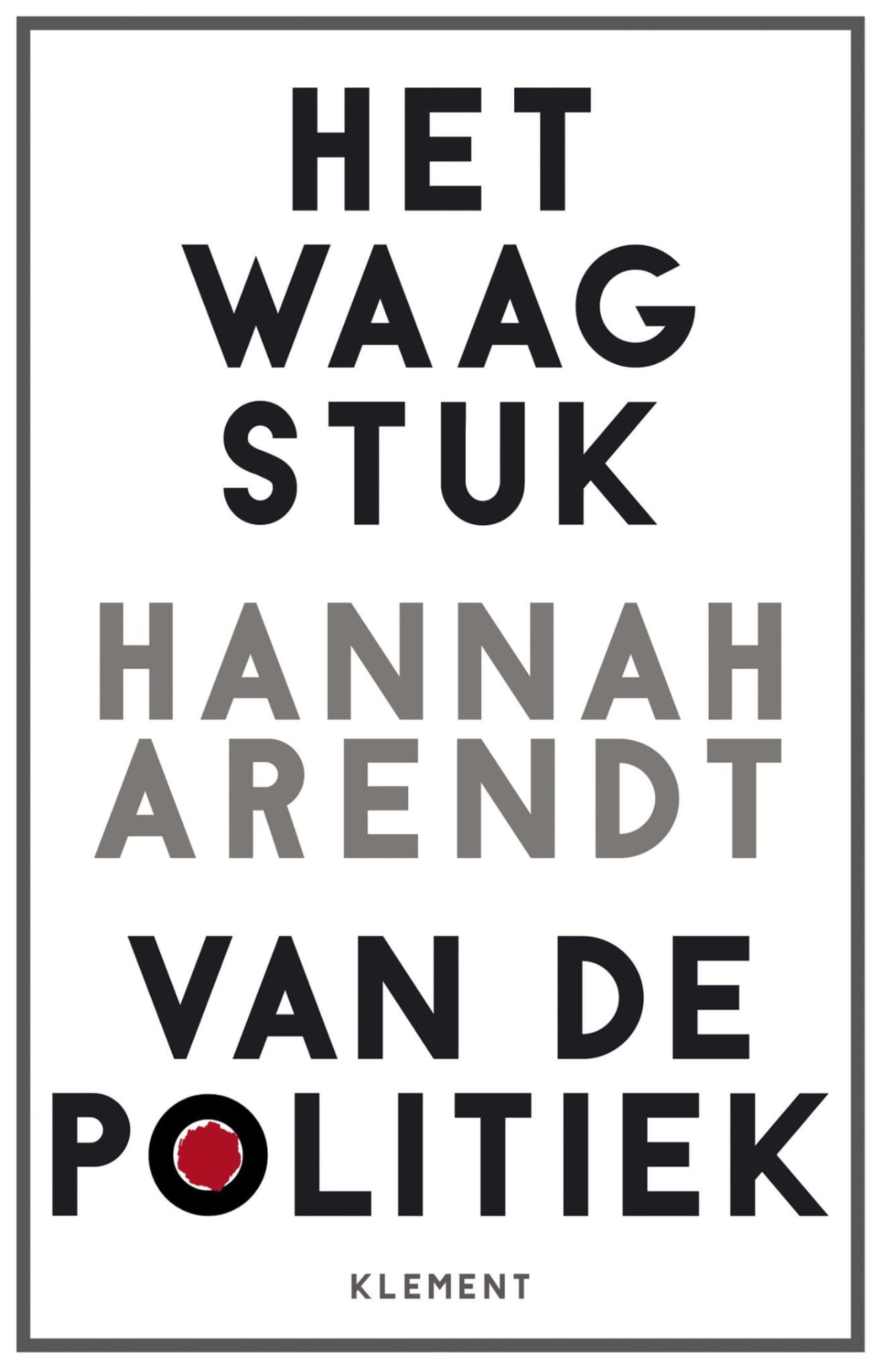 Hannah Arendt; Het waagstuk van de politiek