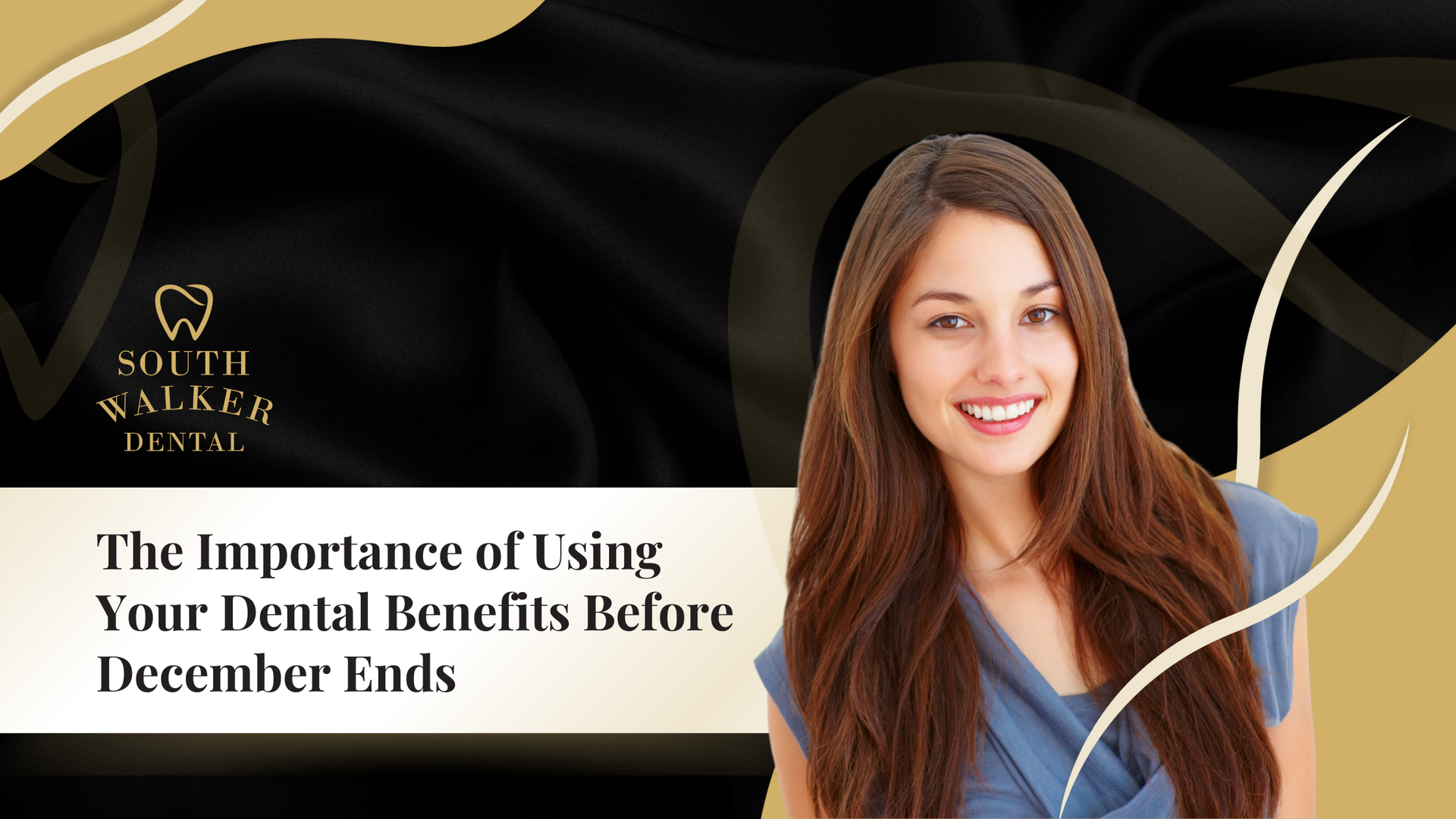 Woman smiling in dental benefits advertisement. Text: Use dental benefits before December ends. Black and gold background.