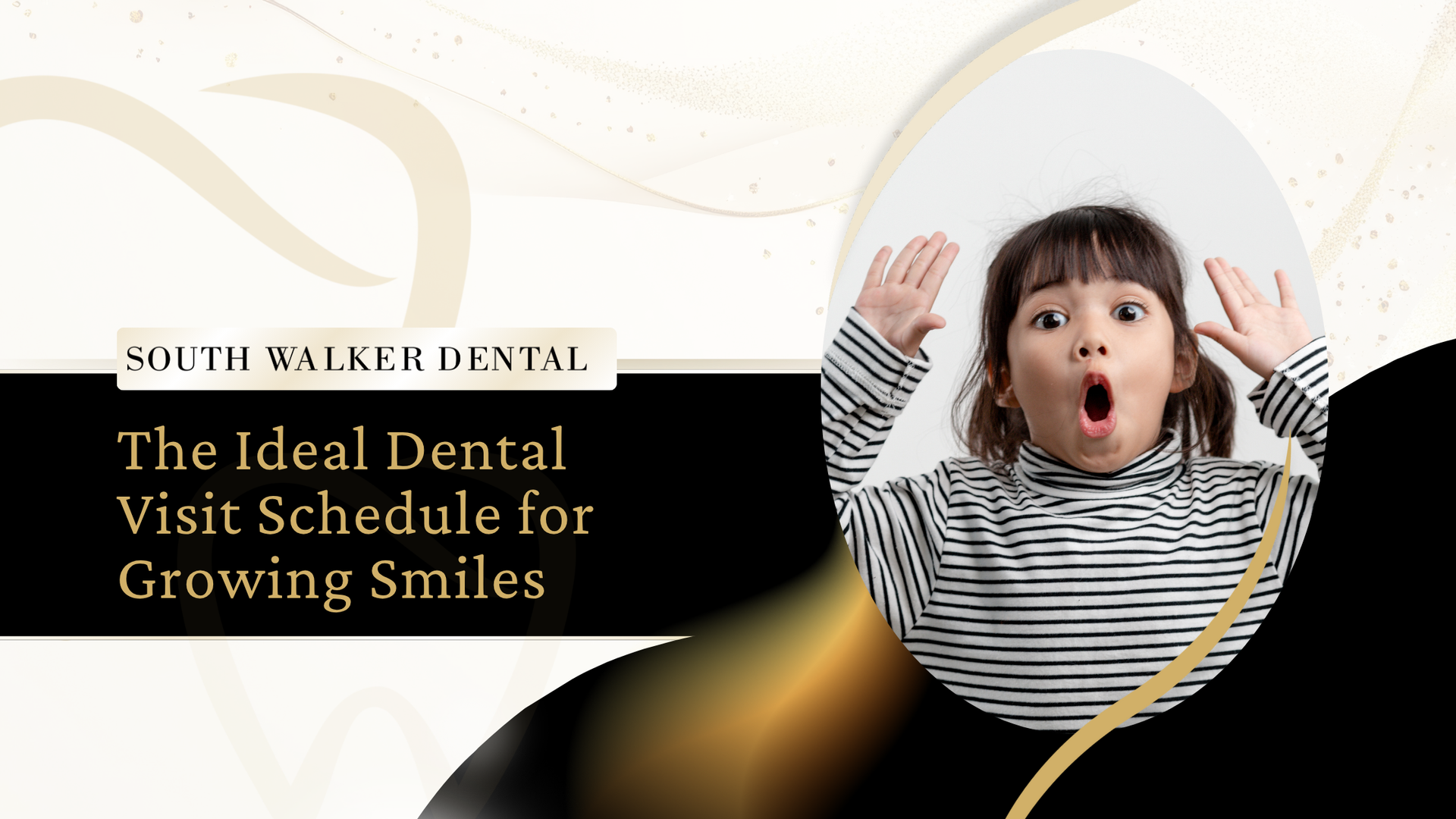 Graphic for South Walker Dental; child with surprised expression, dental visit schedule information.