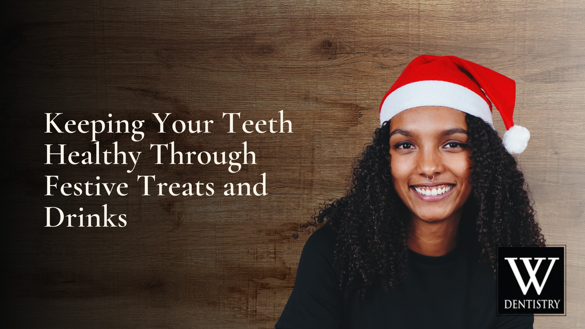 Woman in Santa hat, smiles at camera. Text: Keeping Your Teeth Healthy Through Festive Treats and Drinks. Dentistry logo.