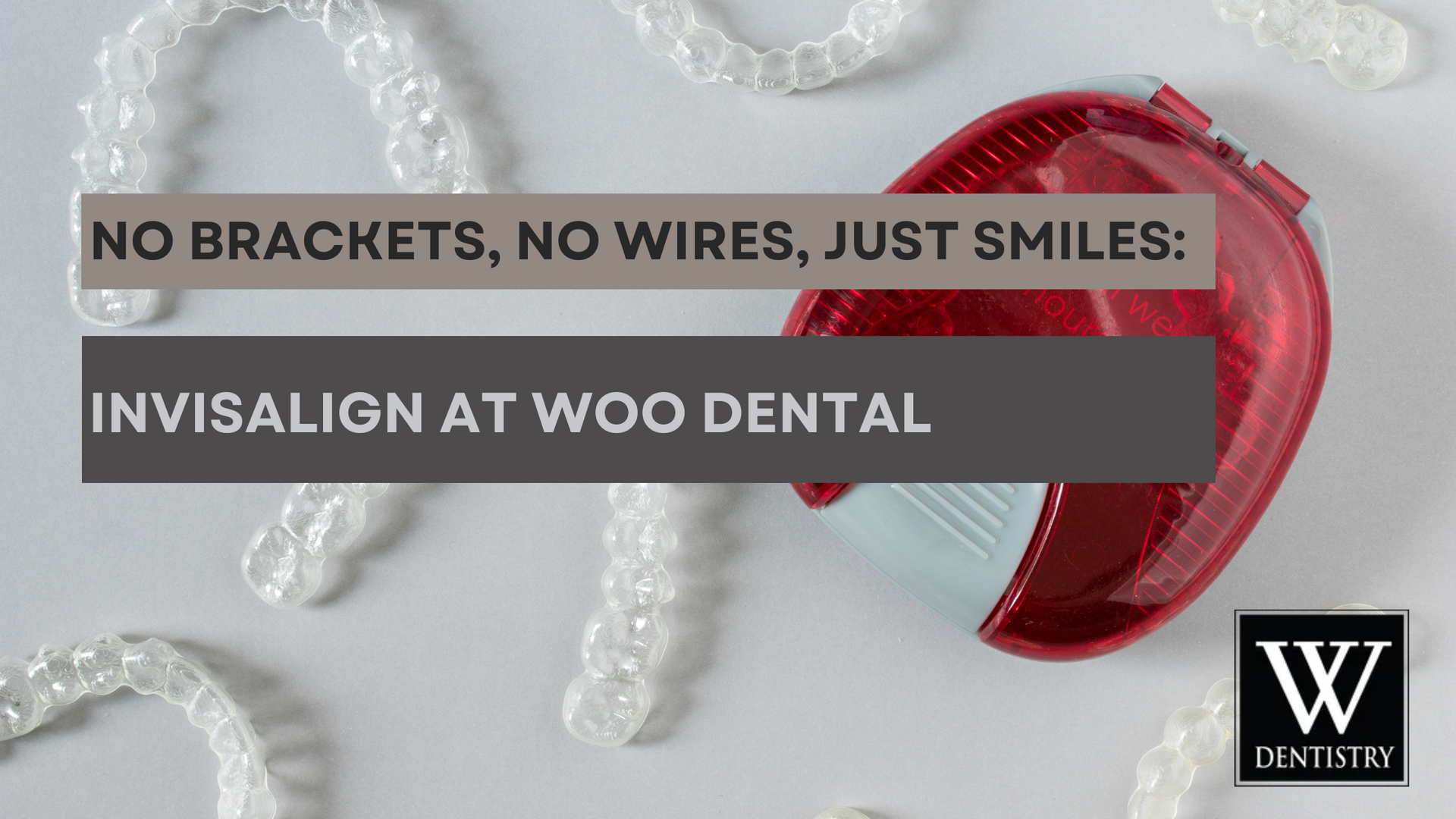 Invisalign at woo dental has no brackets , no wires , just smiles