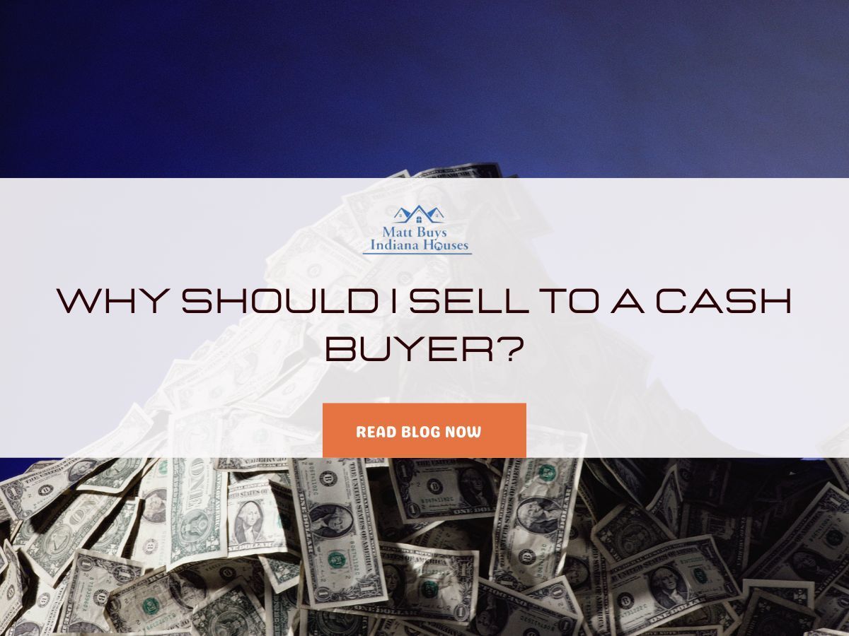 Why Should I Sell to a Cash Buyer? Matt Buys Indiana Houses LLC