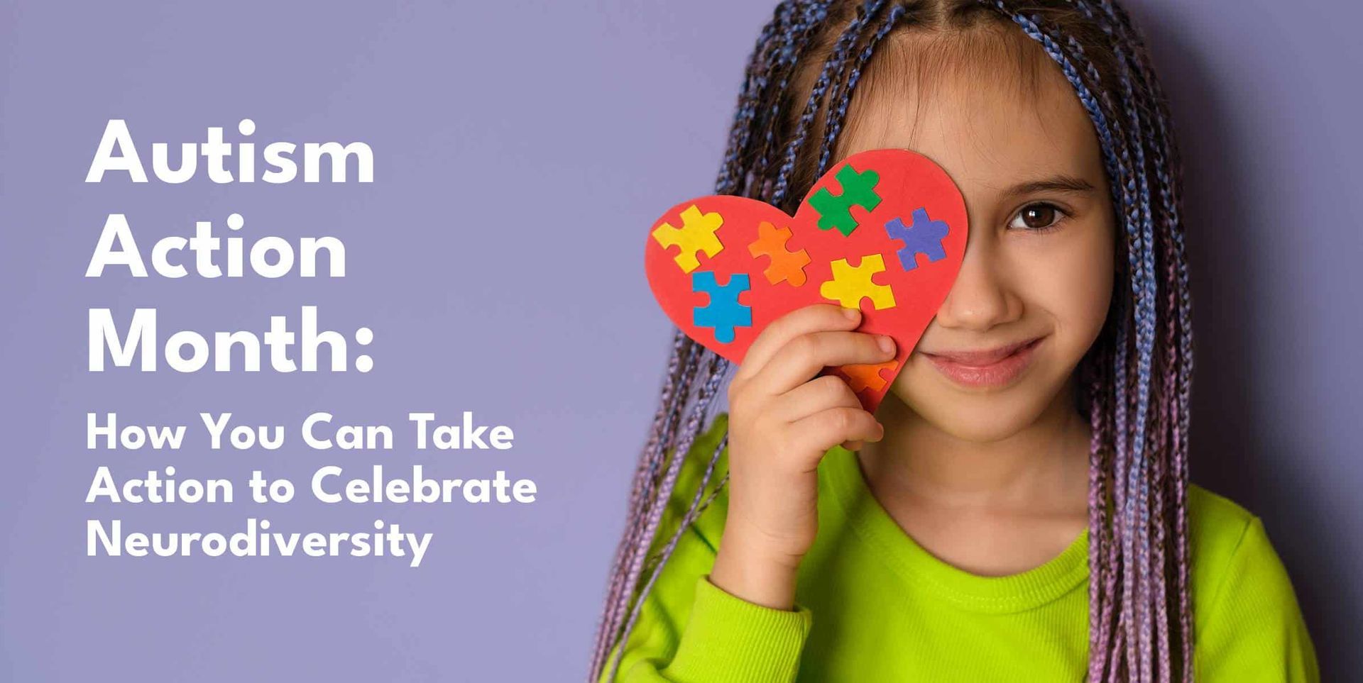Autism Action (Awareness) Month: How to Celebrate Neurodiversity