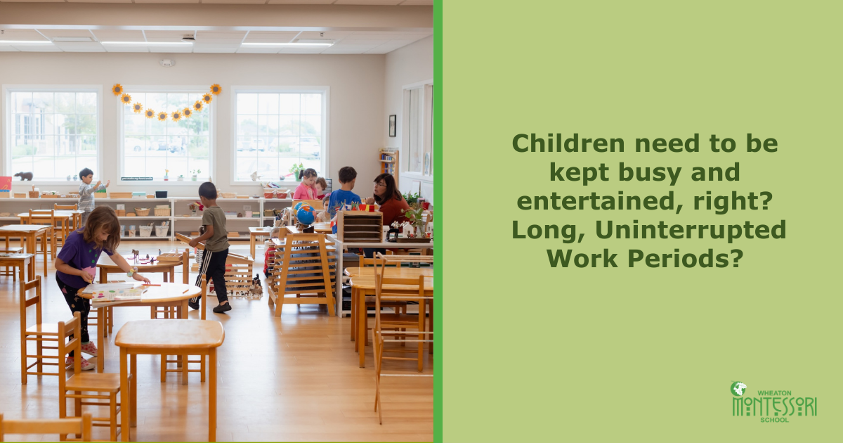 Children need to kept busy and entertained, right? Long, Uninterrupted Work Periods?