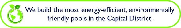 We build the most energy-efficient, environmentally friendly pools in the Capital District. 