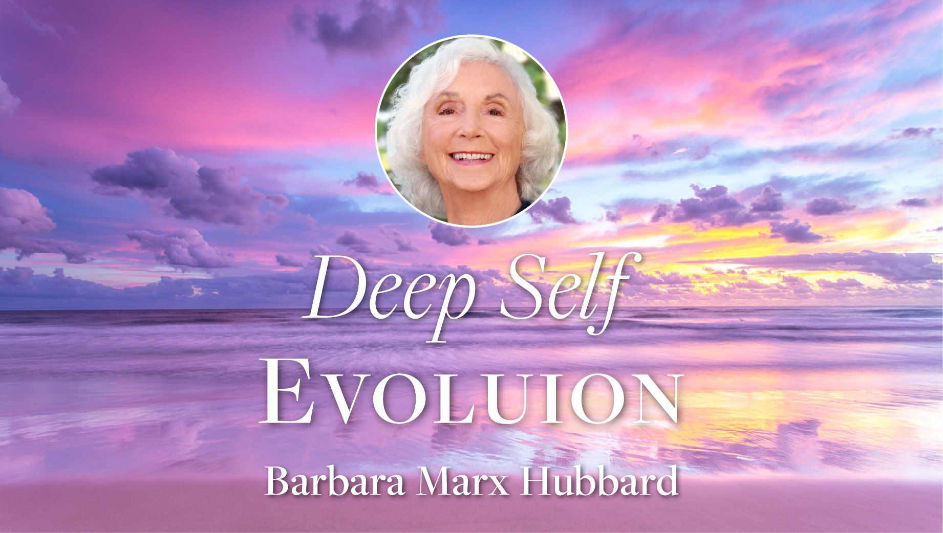 Deep Self Evolution with Barbara Marx Hubbard