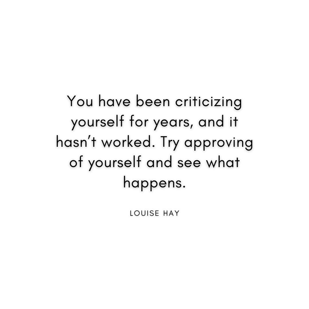 You have been criticizing yourself for years, and it hasn't worked. Louise Hay Quote