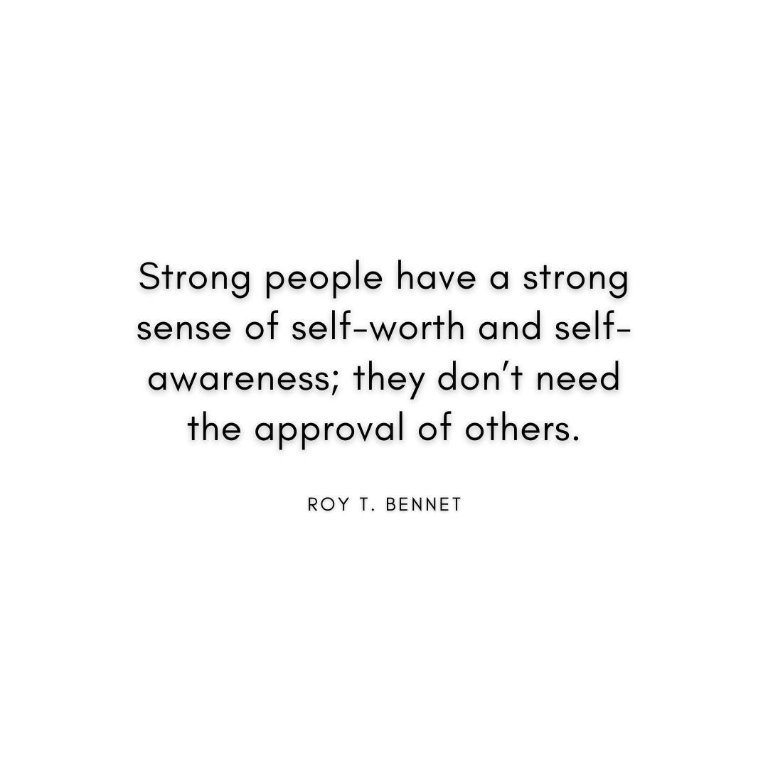 “Strong people have a strong sense of self-worth and self-awareness; they don’t need the approval of others.