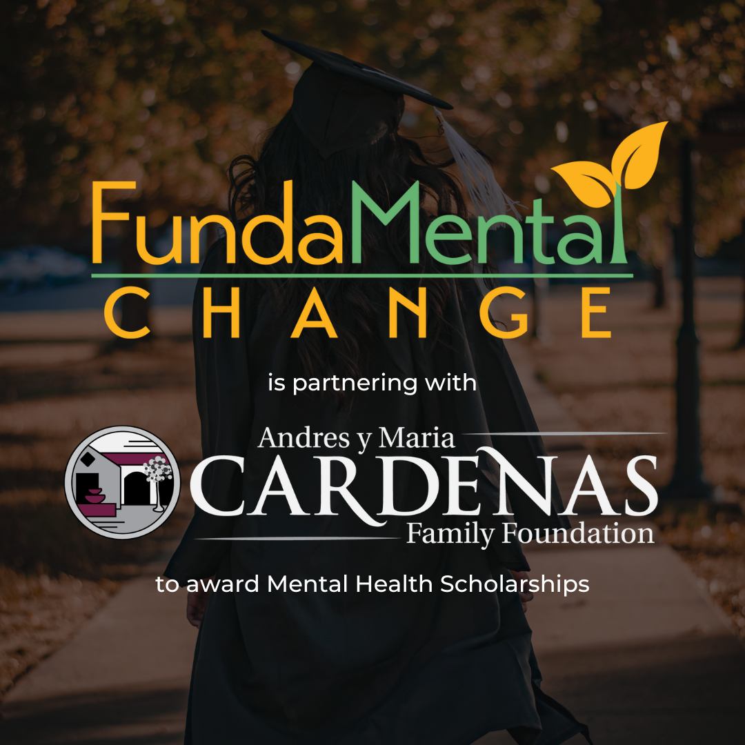 A poster that says fundamental change is partnering with andres y maria cardenas family foundation to award mental health scholarships