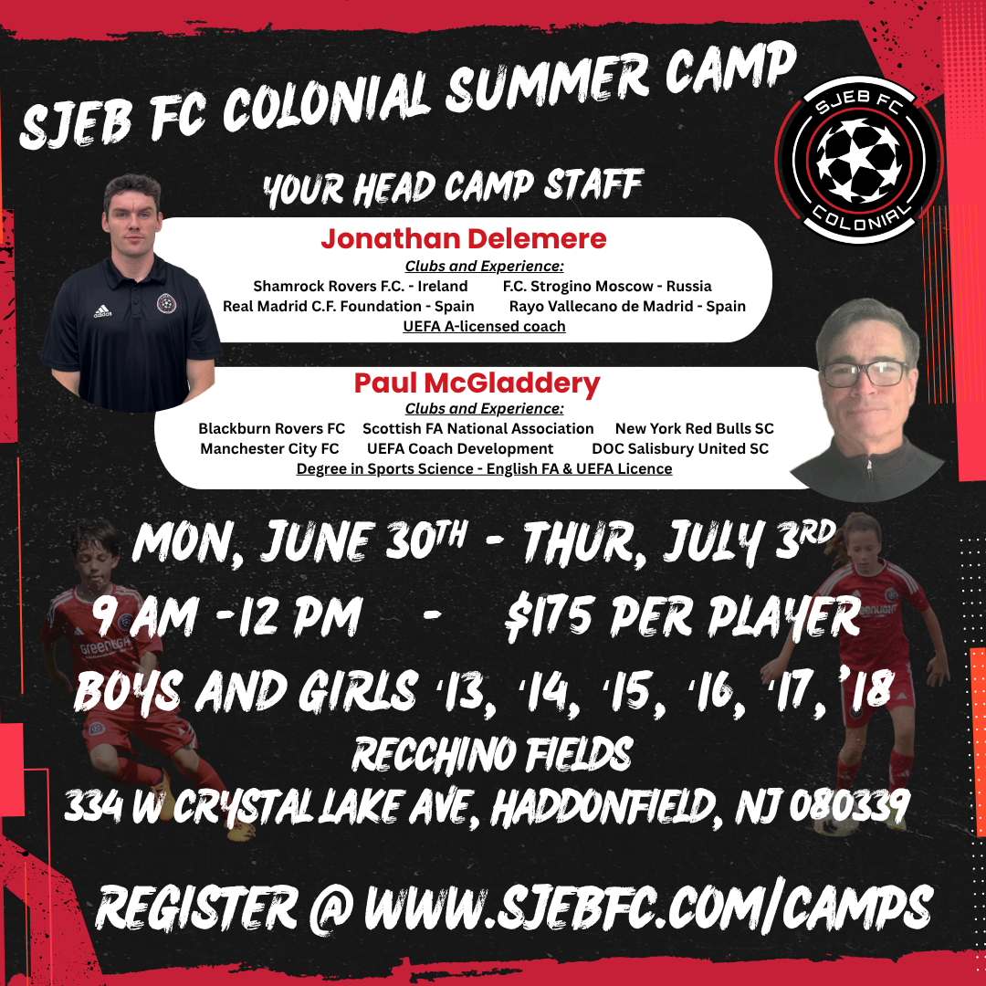 Dear All,
SJEB FC and SJEB FC COLONIAL are pleased to announce the hosting of a soccer summer camp at Recchino Fields in Haddon Township, New Jersey.
The SJEB FC soccer camp is focused on skill development. Participants will engage in a highly competitive and challenging environment designed to enhance the younger players' overall technical foundation, thereby maximizing their potential for enjoyment and future competitive experiences.
Just so you know, the camp will take place from June 30th to July 3rd from 9 am to 12 pm