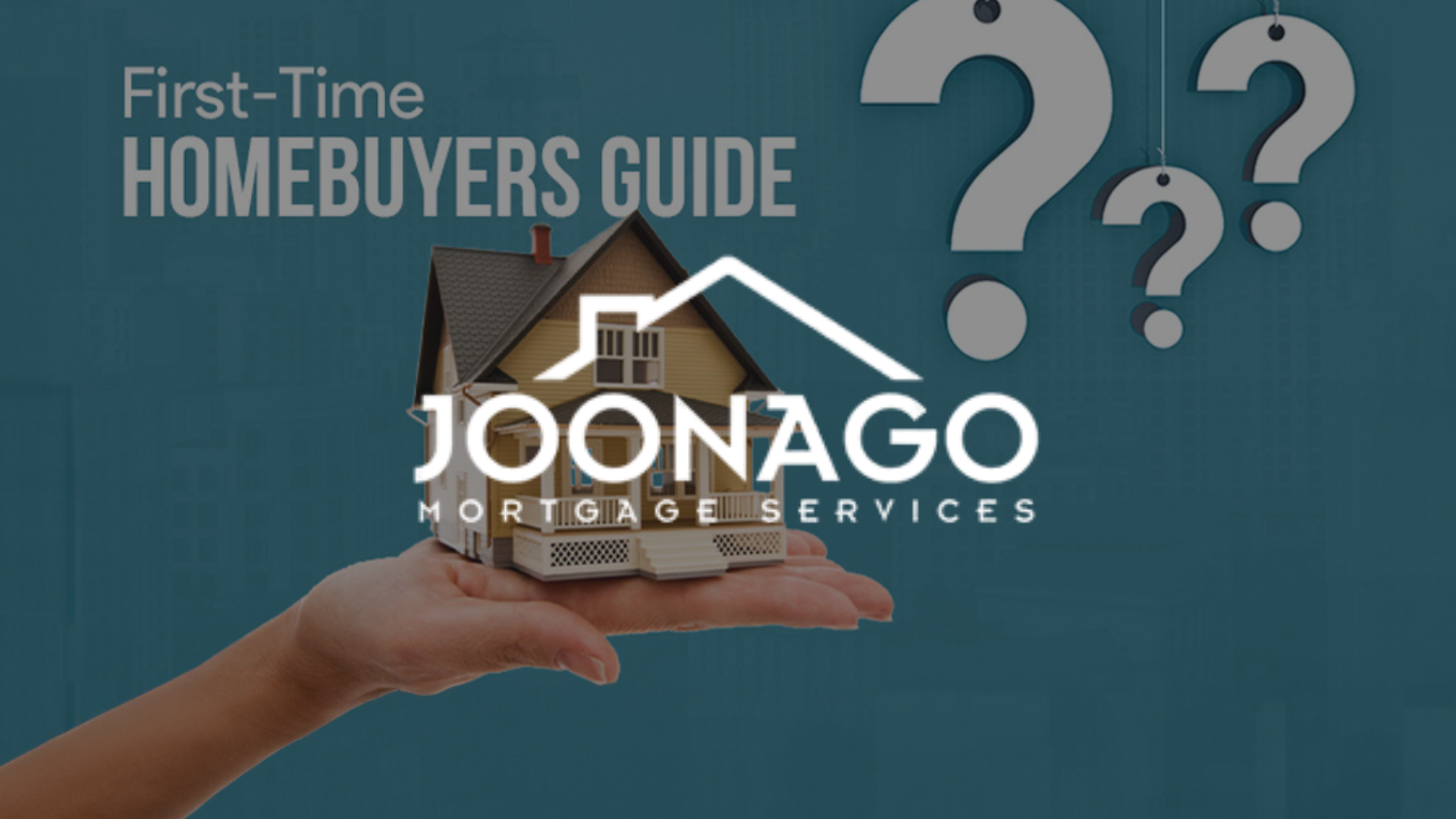 Hand holding a house graphic with text: First-Time Homebuyers Guide, Joonago Mortgage Services. Three question marks in the background.