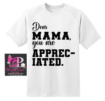A white t-shirt that says dear mama you are appreciated